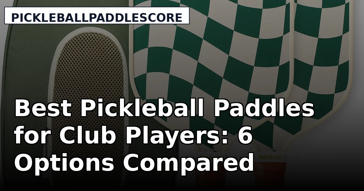 Best Pickleball Paddles for Club Players: 6 Options Compared