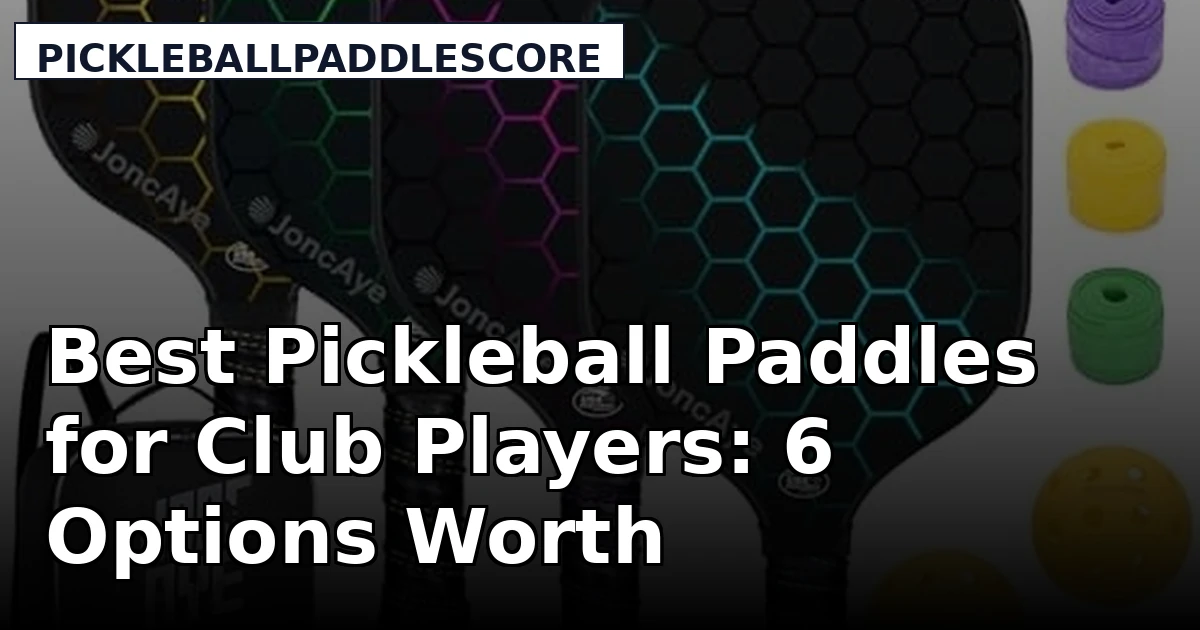 Best Pickleball Paddles for Club Players: 6 Options Worth Comparing