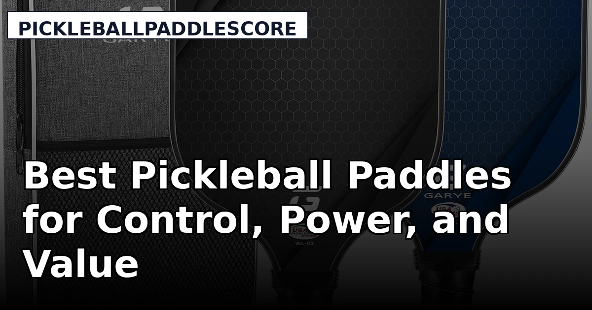 Best Pickleball Paddles for Control, Power, and Value
